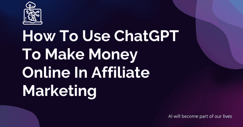 Hoe Chat GPT gebruiken om geld te verdienen in affiliate marketing?