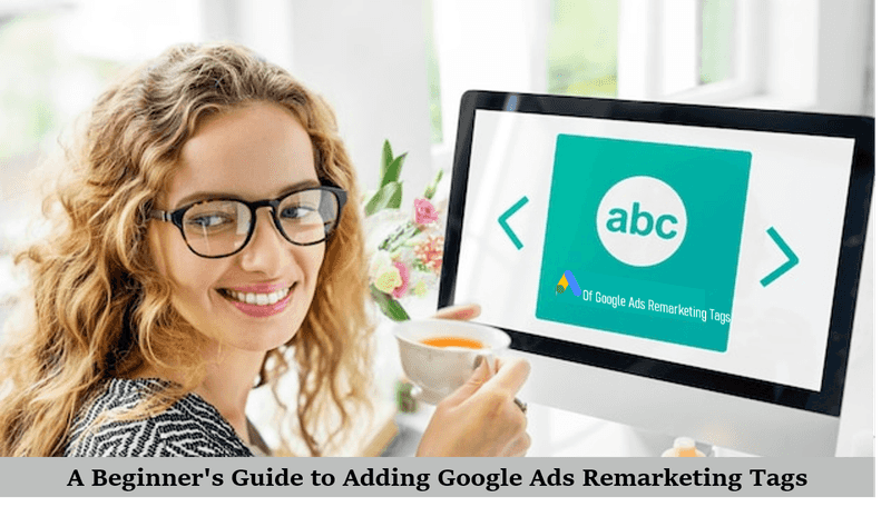 Guide to Adding Google Ads Remarketing Tags Guide to Adding Google Ads Remarketing Tags