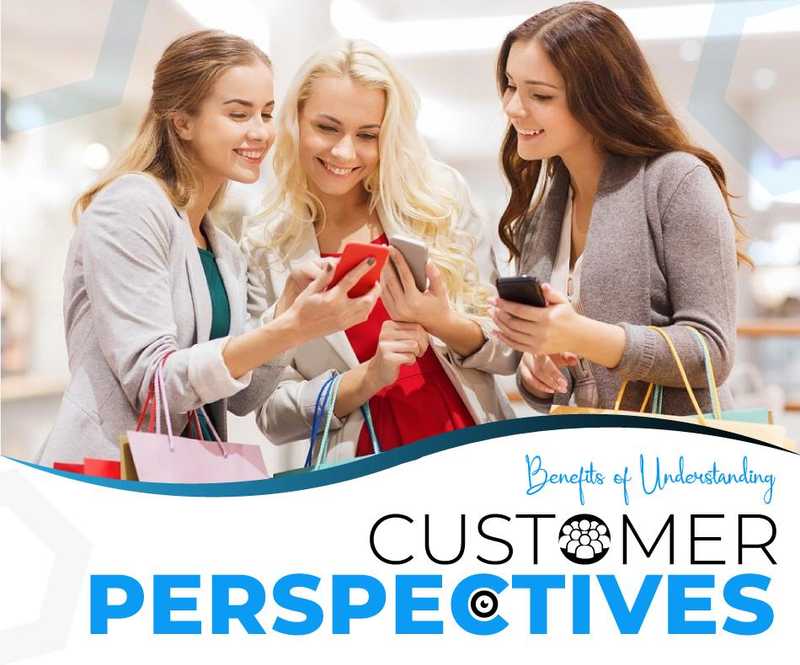 Benefits of Understanding Customer Perspectives Benefits of Understanding Customer Perspectives