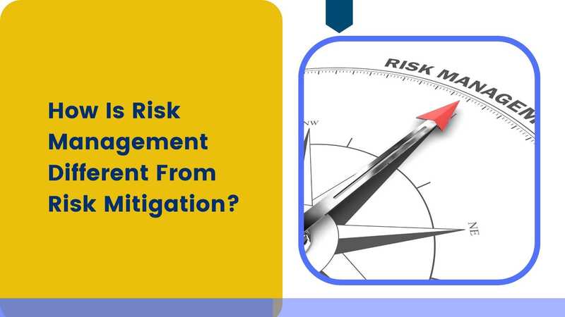 How Is Risk Management Different From Risk Mitigation? How Is Risk Management Different From Risk Mitigation?